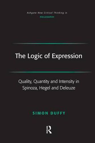 Cover image for The Logic of Expression: Quality, Quantity and Intensity in Spinoza, Hegel and Deleuze