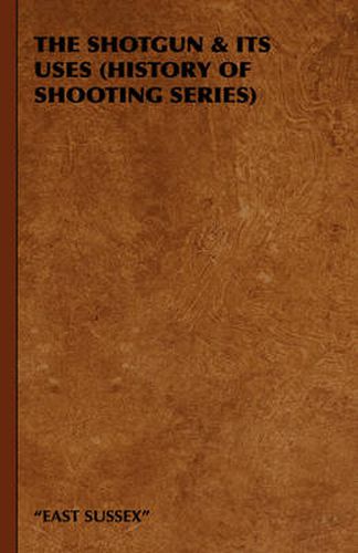 Cover image for The Shotgun & Its Uses (History of Shooting Series)