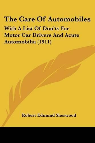 Cover image for The Care of Automobiles: With a List of Don'ts for Motor Car Drivers and Acute Automobilia (1911)