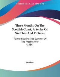 Cover image for Three Months on the Scottish Coast, a Series of Sketches and Pictures: Painted During the Summer of the Present Year (1886)