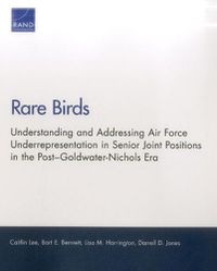 Cover image for Rare Birds: Understanding and Addressing Air Force Underrepresentation in Senior Joint Positions in the Post-Goldwater-Nichols Era