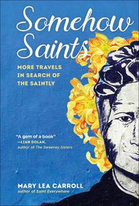 Cover image for Somehow Saints: More Travels in Search of the Saintly