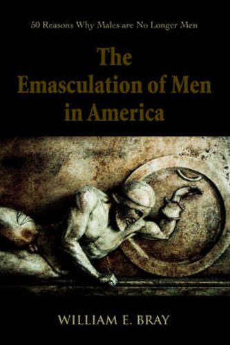 Cover image for The Emasculation of Men in America: 50 Reasons Why Males are No Longer Men