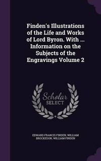 Cover image for Finden's Illustrations of the Life and Works of Lord Byron. with ... Information on the Subjects of the Engravings Volume 2