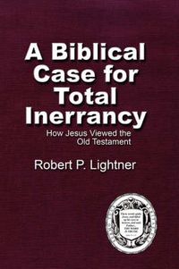 Cover image for A Biblical Case For Total Inerrancy: How Jesus Viewed the Old Testament