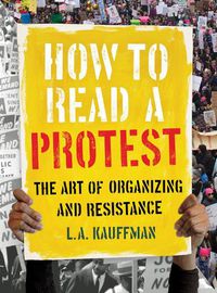 Cover image for How to Read a Protest: The Art of Organizing and Resistance