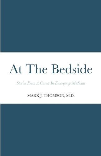 Cover image for At The Bedside Stories: Stories From a Career in Emergency Medicine