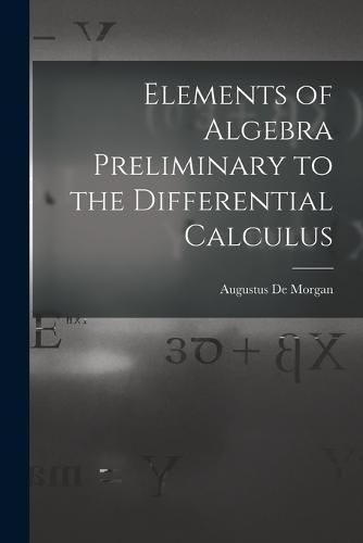 Elements of Algebra Preliminary to the Differential Calculus