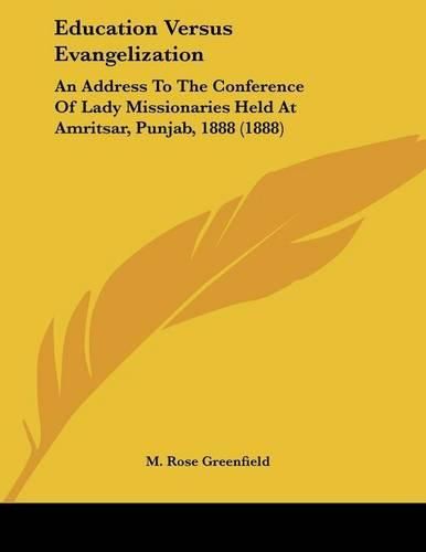 Cover image for Education Versus Evangelization: An Address to the Conference of Lady Missionaries Held at Amritsar, Punjab, 1888 (1888)