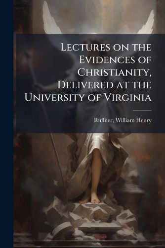 Cover image for Lectures on the Evidences of Christianity, Delivered at the University of Virginia