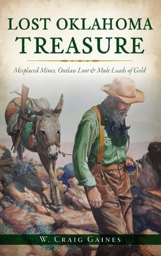 Cover image for Lost Oklahoma Treasure: Misplaced Mines, Outlaw Loot and Mule Loads of Gold