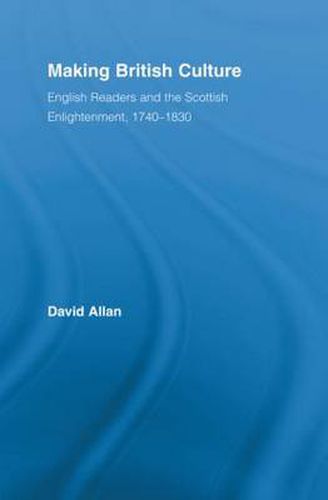 Cover image for Making British Culture: English Readers and the Scottish Enlightenment, 1740-1830