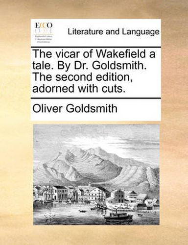 Cover image for The Vicar of Wakefield a Tale. by Dr. Goldsmith. the Second Edition, Adorned with Cuts.