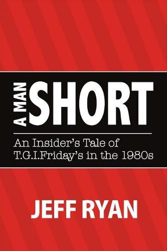 A Man Short  An Insider's Tale of T.G.I. Fridays in the 1980s