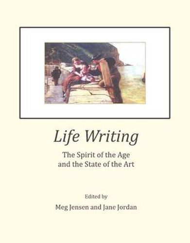 Cover image for Life Writing: The Spirit of the Age and the State of the Art