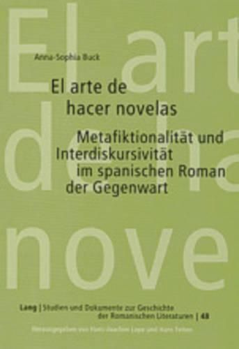 El Arte de Hacer Novelas: Metafiktionalitaet Und Interdiskursivitaet Im Spanischen Roman Der Gegenwart- Untersuchungen Zu Texten Von Juan Bonilla, Angel Garcia Pintado Und Juan Manuel de Prada