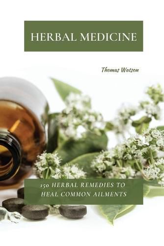 Cover image for Herbal Medicine: 150 Herbal Remedies to Heal Common Ailments