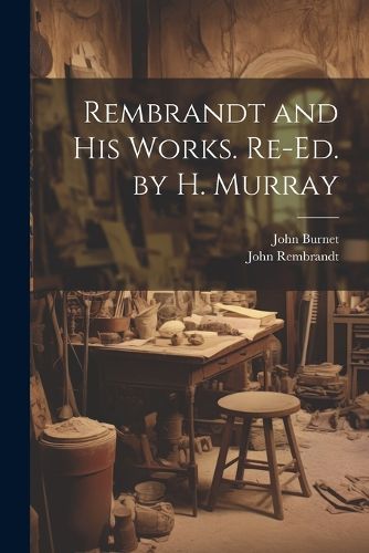 Cover image for Rembrandt and His Works. Re-Ed. by H. Murray