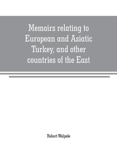 Memoirs relating to European and Asiatic Turkey, and other countries of the East