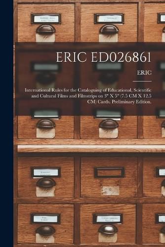 Cover image for Eric Ed026861: International Rules for the Cataloguing of Educational, Scientific and Cultural Films and Filmstrips on 3 X 5 (7.5 CM X 12.5 CM) Cards. Preliminary Edition.