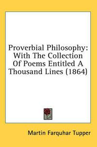 Cover image for Proverbial Philosophy: With The Collection Of Poems Entitled A Thousand Lines (1864)