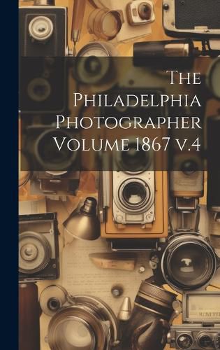 Cover image for The Philadelphia Photographer Volume 1867 v.4