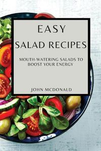 Cover image for Easy Salad Recipes: Mouth-Watering Salads to Boost Your Energy