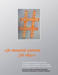 Cover image for Je Mourrai Comme J'ai Vecu: 15 Aquarelles D'Antonio Guerrero