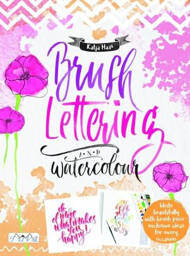 Cover image for Brush Lettering and Watercolour: Write Beautifully With Brush Pens, Exclusive Ideas for Every Occasion