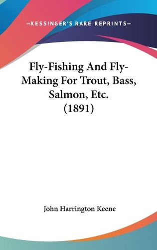 Cover image for Fly-Fishing and Fly-Making for Trout, Bass, Salmon, Etc. (1891)