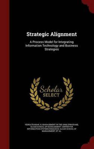 Cover image for Strategic Alignment: A Process Model for Integrating Information Technology and Business Strategies