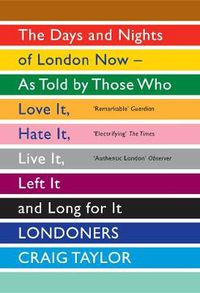 Cover image for Londoners: The Days and Nights of London Now - As Told by Those Who Love It, Hate It, Live It, Left It and Long for It