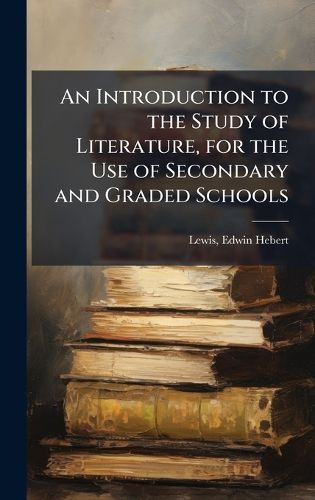Cover image for An Introduction to the Study of Literature, for the Use of Secondary and Graded Schools