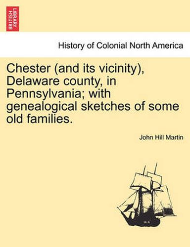 Cover image for Chester (and its vicinity), Delaware county, in Pennsylvania; with genealogical sketches of some old families.