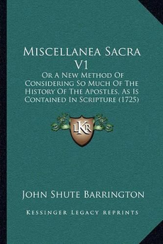 Miscellanea Sacra V1: Or a New Method of Considering So Much of the History of the Apostles, as Is Contained in Scripture (1725)