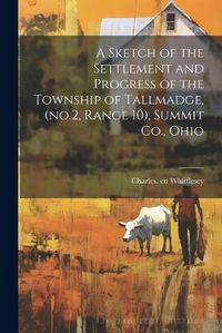 Cover image for A Sketch of the Settlement and Progress of the Township of Tallmadge, (no.2, Range 10), Summit Co., Ohio