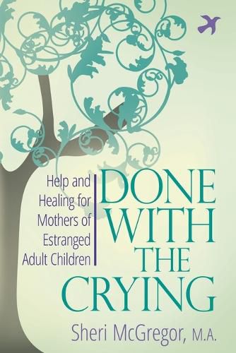 Cover image for Done with the Crying: Help and Healing for Mothers of Estranged Adult