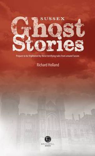 Sussex Ghost Stories: Shiver Your Way Around Sussex