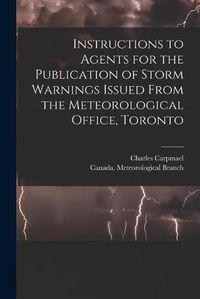 Cover image for Instructions to Agents for the Publication of Storm Warnings Issued From the Meteorological Office, Toronto [microform]