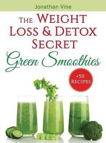 Green Smoothies: The Weight Loss & Detox Secret: 50 Recipes for a Healthy Diet