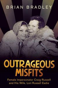 Cover image for Outrageous Misfits: Female Impersonator Craig Russell and His Wife, Lori Russell Eadie