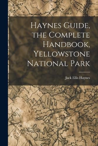 Cover image for Haynes Guide, the Complete Handbook, Yellowstone National Park