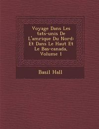 Cover image for Voyage Dans Les Tats-Unis de L'Am Rique Du Nord: Et Dans Le Haut Et Le Bas-Canada, Volume 1