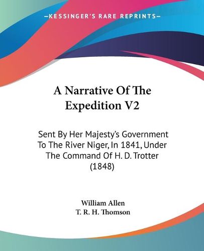 Cover image for A Narrative Of The Expedition V2: Sent By Her Majesty's Government To The River Niger, In 1841, Under The Command Of H. D. Trotter (1848)