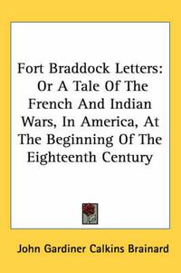 Cover image for Fort Braddock Letters: Or a Tale of the French and Indian Wars, in America, at the Beginning of the Eighteenth Century