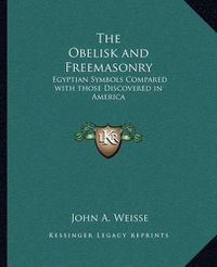 Cover image for The Obelisk and Freemasonry: Egyptian Symbols Compared with Those Discovered in America