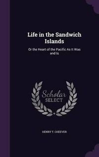 Cover image for Life in the Sandwich Islands: Or the Heart of the Pacific as It Was and Is