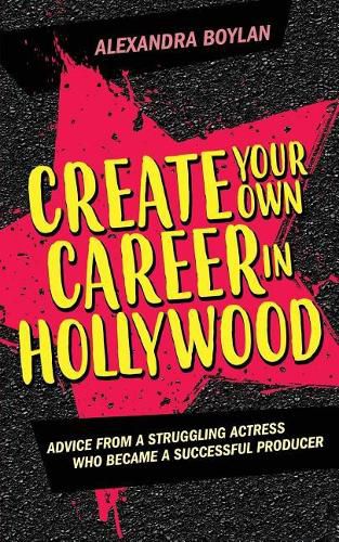 Cover image for Create Your Own Career In Hollywood: Advice from a Struggling Actress Who Became a Successful Producer