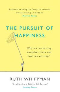 Cover image for The Pursuit of Happiness: Why are we driving ourselves crazy and how can we stop?