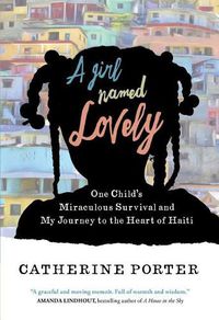 Cover image for A Girl Named Lovely: One Child's Miraculous Survival and My Journey to the Heart of Haiti